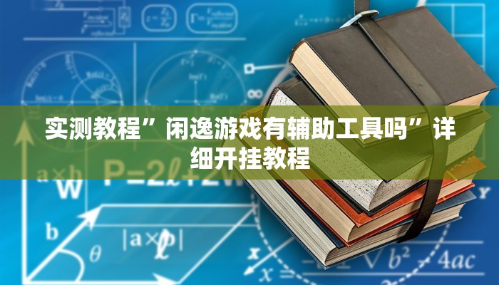 实测教程”闲逸游戏有辅助工具吗”详细开挂教程