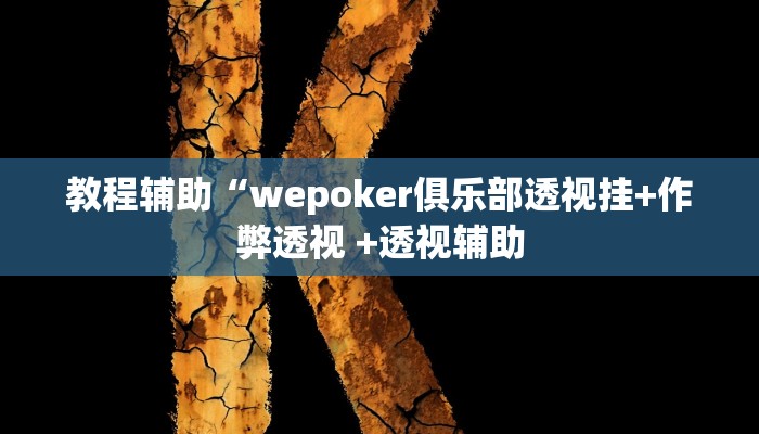 教程辅助“wepoker俱乐部透视挂+作弊透视 +透视辅助