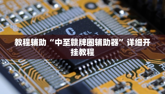 教程辅助“中至赣牌圈辅助器”详细开挂教程