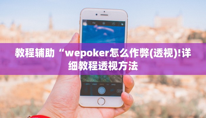 教程辅助“wepoker怎么作弊(透视)!详细教程透视方法