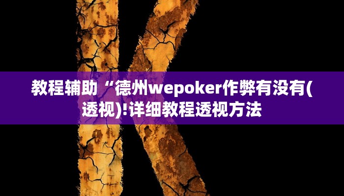 教程辅助“德州wepoker作弊有没有(透视)!详细教程透视方法