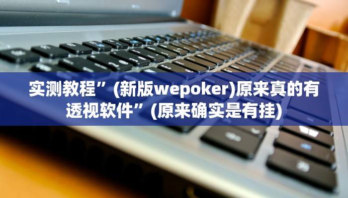 实测教程”(新版wepoker)原来真的有透视软件”(原来确实是有挂)