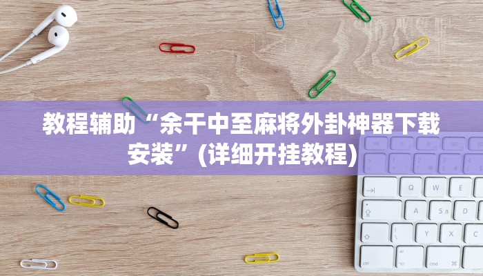 教程辅助“葫芦岛58麻将免费下挂”(详细开挂教程)