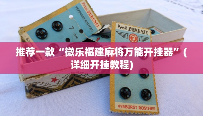 推荐一款“微乐福建麻将万能开挂器”(详细开挂教程)