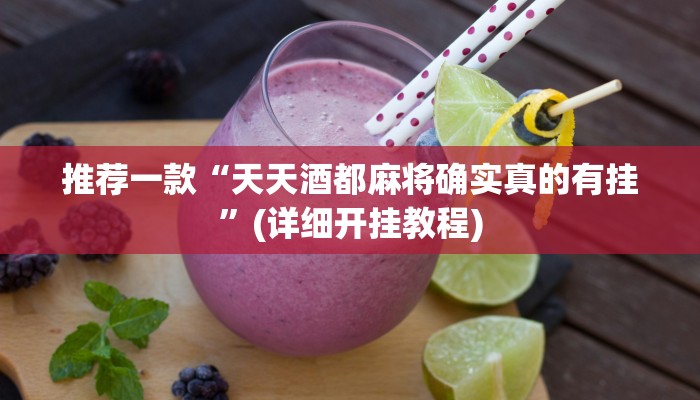 推荐一款“天天酒都麻将确实真的有挂”(详细开挂教程)