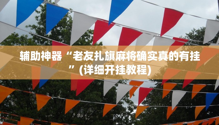 辅助神器“老友扎旗麻将确实真的有挂”(详细开挂教程)