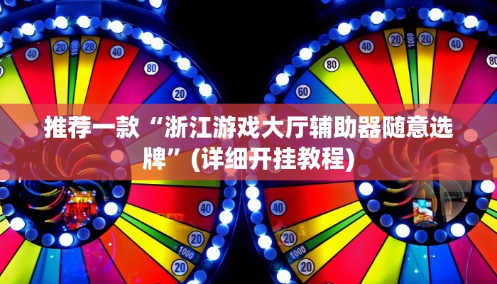 推荐一款“浙江游戏大厅辅助器随意选牌”(详细开挂教程)