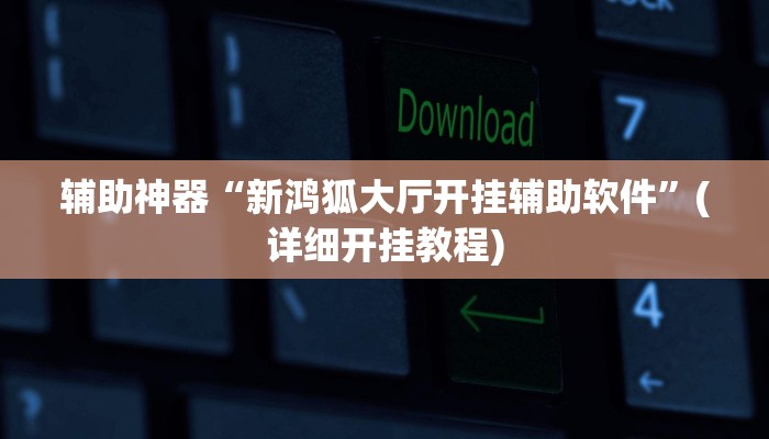 辅助神器“新鸿狐大厅开挂辅助软件”(详细开挂教程)