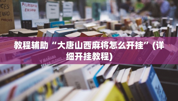 教程辅助“大唐山西麻将怎么开挂”(详细开挂教程)