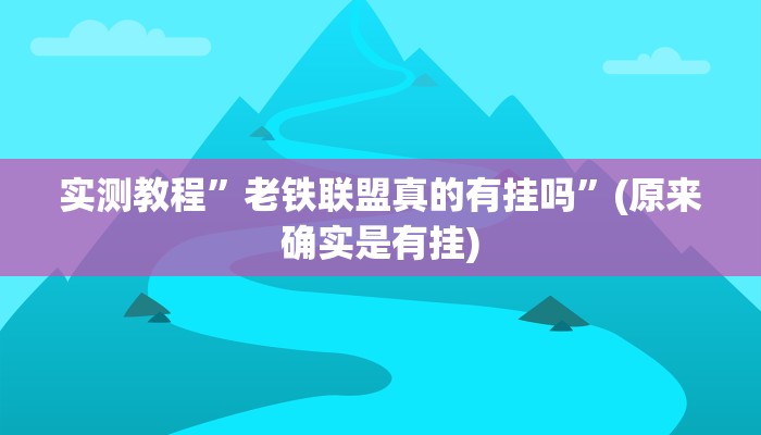 实测教程”老铁联盟真的有挂吗”(原来确实是有挂)