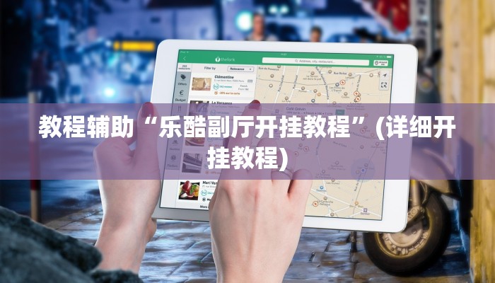 教程辅助“乐酷副厅开挂教程”(详细开挂教程)