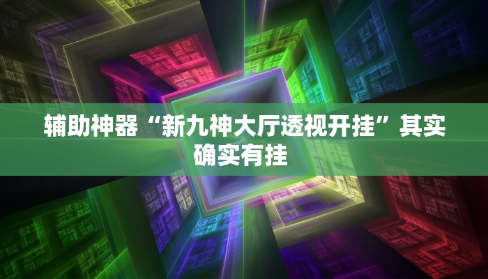辅助神器“新九神大厅透视开挂”其实确实有挂 