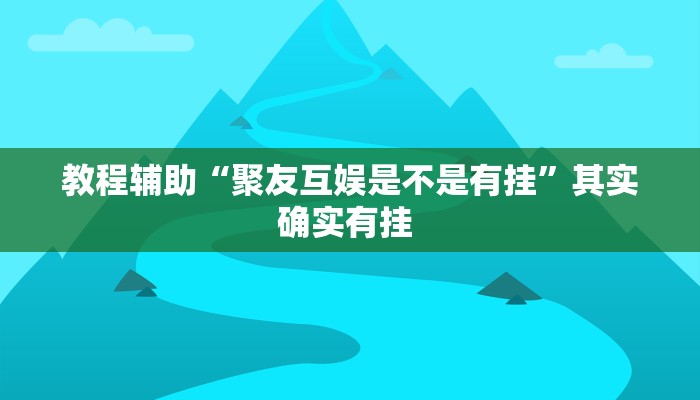 教程辅助“聚友互娱是不是有挂”其实确实有挂 
