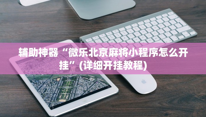 辅助神器“微乐北京麻将小程序怎么开挂”(详细开挂教程)