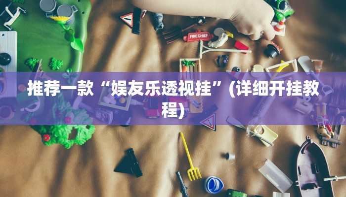 推荐一款“娱友乐透视挂”(详细开挂教程)