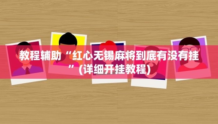 教程辅助“红心无锡麻将到底有没有挂”(详细开挂教程)
