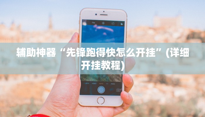辅助神器“先锋跑得快怎么开挂”(详细开挂教程)