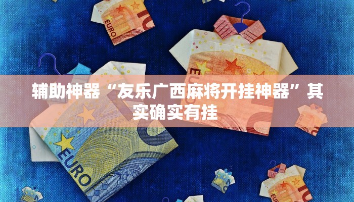 辅助神器“友乐广西麻将开挂神器”其实确实有挂 