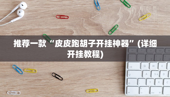 推荐一款“皮皮跑胡子开挂神器”(详细开挂教程)