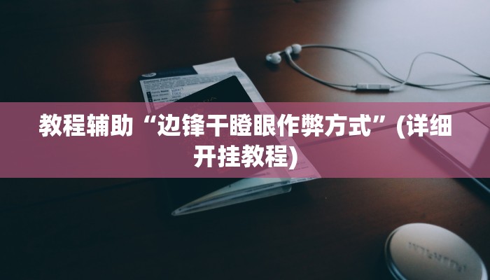 教程辅助“边锋干瞪眼作弊方式”(详细开挂教程)