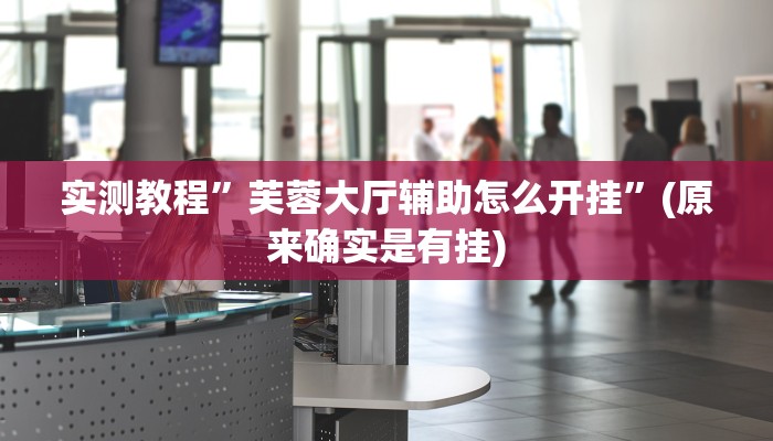 实测教程”芙蓉大厅辅助怎么开挂”(原来确实是有挂)