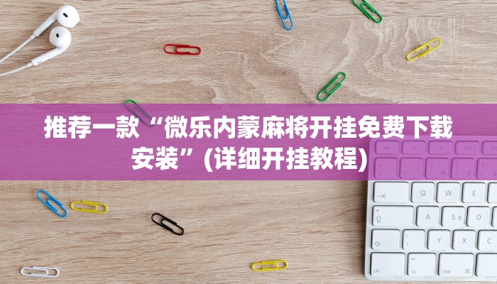 推荐一款“微乐内蒙麻将开挂免费下载安装”(详细开挂教程)