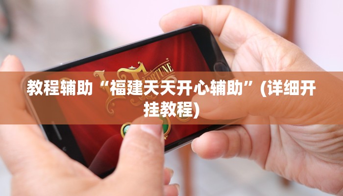 教程辅助“福建天天开心辅助”(详细开挂教程)