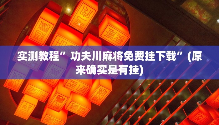 实测教程”功夫川麻将免费挂下载”(原来确实是有挂)