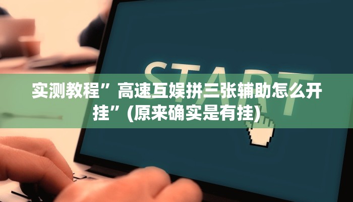 实测教程”高速互娱拼三张辅助怎么开挂”(原来确实是有挂)