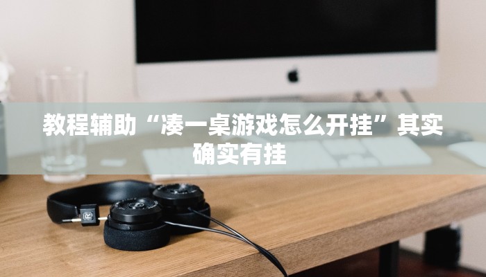 教程辅助“凑一桌游戏怎么开挂”其实确实有挂 