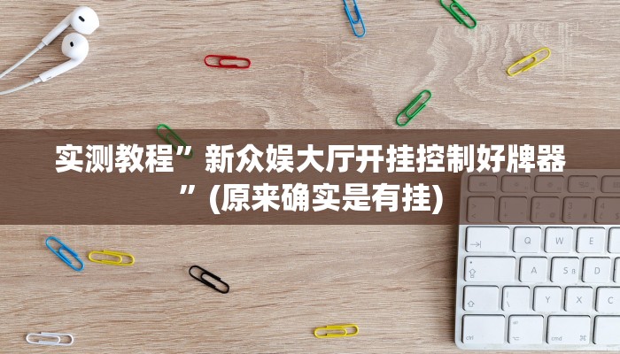 实测教程”新众娱大厅开挂控制好牌器”(原来确实是有挂)