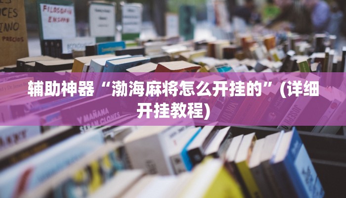 辅助神器“渤海麻将怎么开挂的”(详细开挂教程)