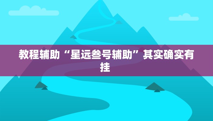 教程辅助“星远叁号辅助”其实确实有挂 