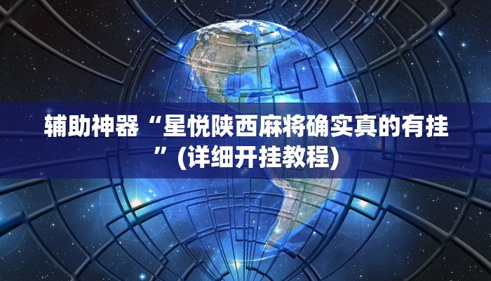 辅助神器“星悦陕西麻将确实真的有挂”(详细开挂教程)
