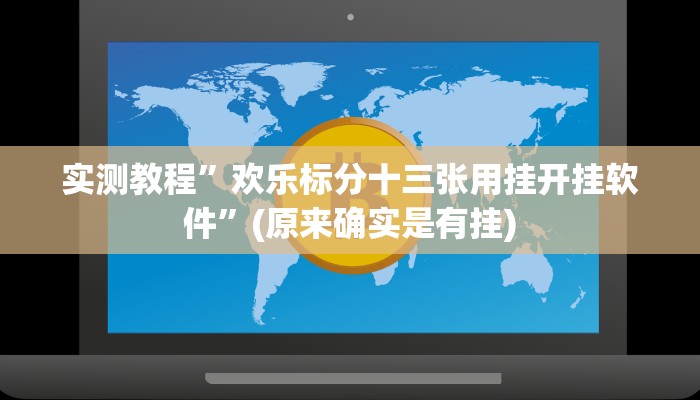 实测教程”欢乐标分十三张用挂开挂软件”(原来确实是有挂)