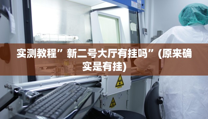 实测教程”新二号大厅有挂吗”(原来确实是有挂)