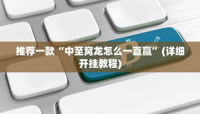 推荐一款“中至窝龙怎么一直赢”(详细开挂教程)