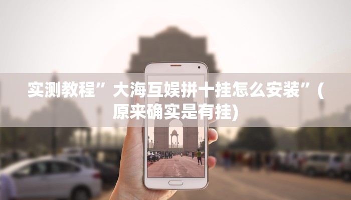实测教程”大海互娱拼十挂怎么安装”(原来确实是有挂)