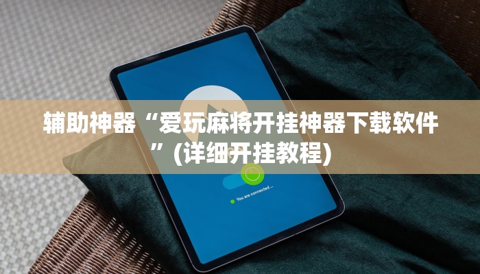 辅助神器“爱玩麻将开挂神器下载软件”(详细开挂教程)