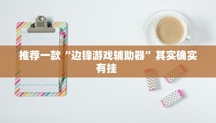 推荐一款“边锋游戏辅助器”其实确实有挂 
