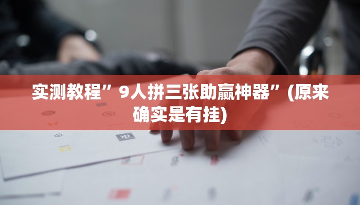 实测教程”9人拼三张助赢神器”(原来确实是有挂)