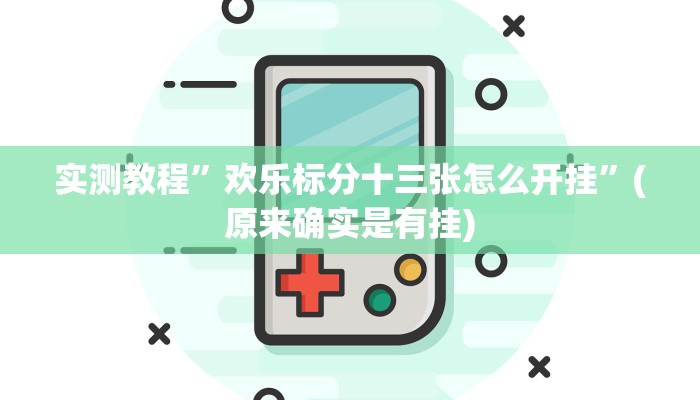 实测教程”欢乐标分十三张怎么开挂”(原来确实是有挂)