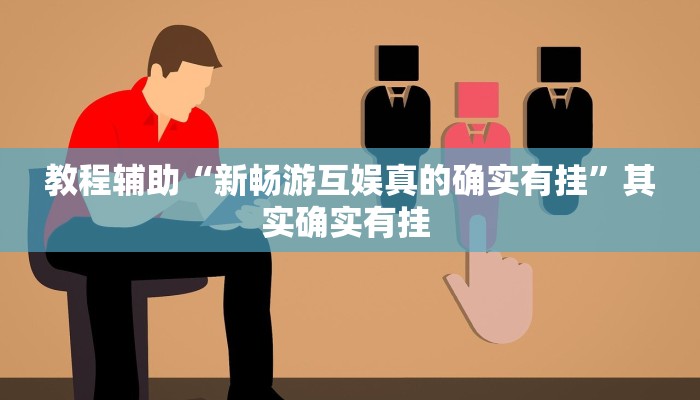 教程辅助“新畅游互娱真的确实有挂”其实确实有挂 