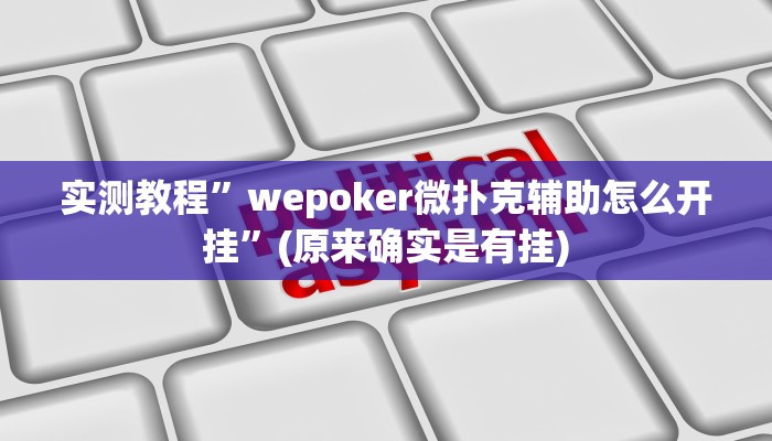 实测教程”wepoker微扑克辅助怎么开挂”(原来确实是有挂)
