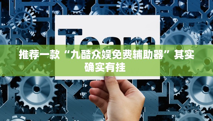 推荐一款“九酷众娱免费辅助器”其实确实有挂 