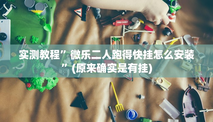 实测教程”微乐二人跑得快挂怎么安装”(原来确实是有挂)
