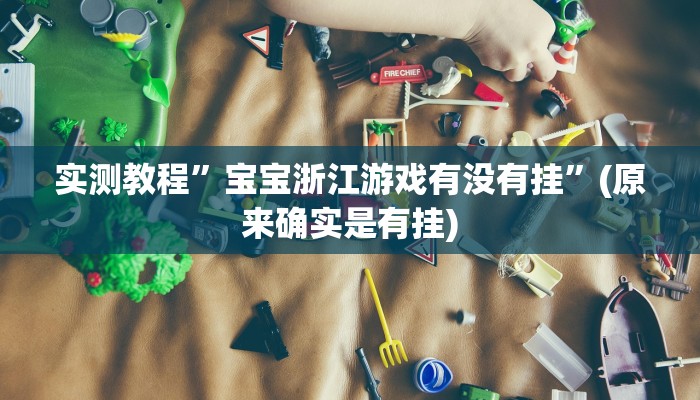 实测教程”宝宝浙江游戏有没有挂”(原来确实是有挂)