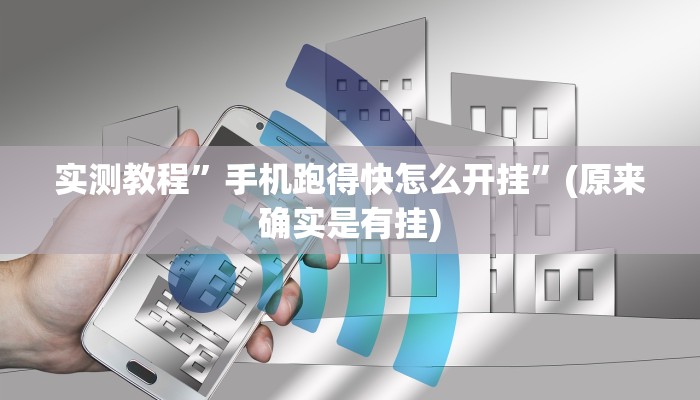 实测教程”手机跑得快怎么开挂”(原来确实是有挂)