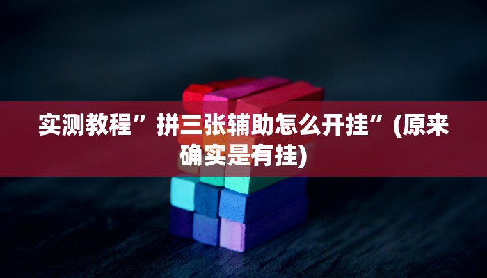 实测教程”拼三张辅助怎么开挂”(原来确实是有挂)