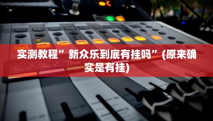 实测教程”新众乐到底有挂吗”(原来确实是有挂)